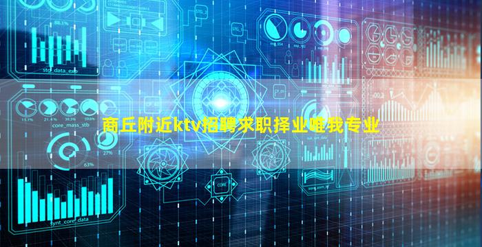 商丘附近ktv招聘求职择业唯我专业